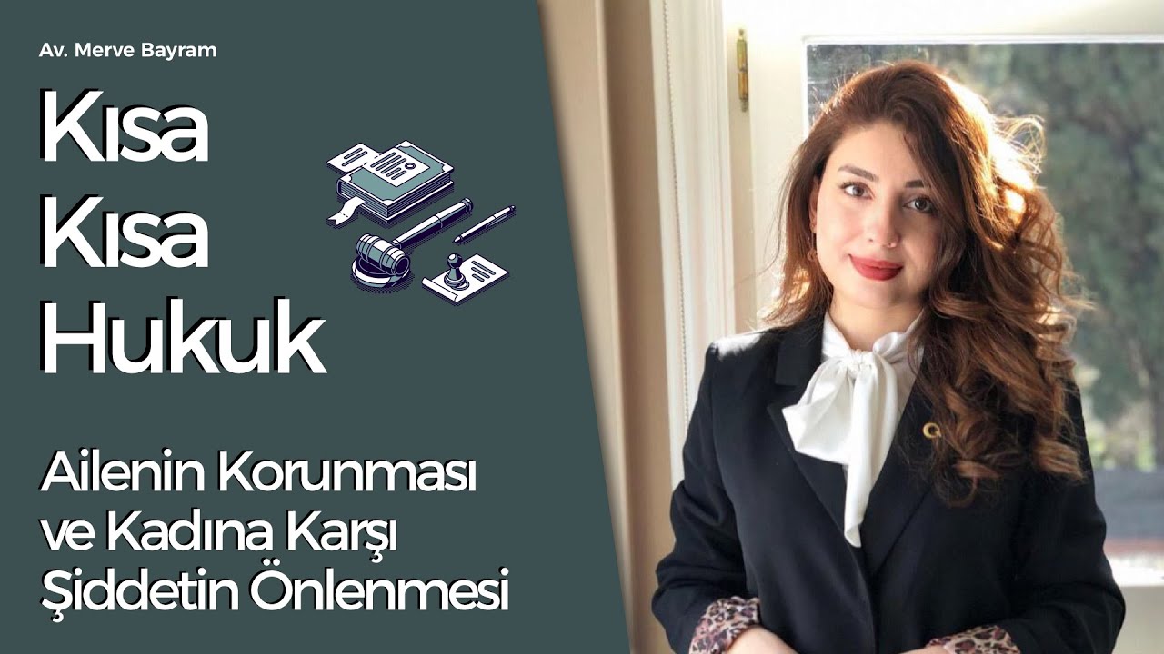Av. Merve Bayram - Kısa Kısa Hukuk - Ailenin Korunması ve Kadına Karşı Şiddetin Önlenmesi