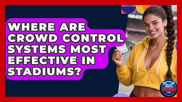Where Are Crowd Control Systems Most Effective in Stadiums? | Where the Fans Roar