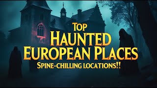 Delving Into The Dark Past Of Haunted European Places | History