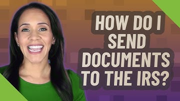 How do I send documents to the IRS?