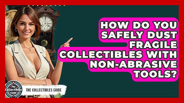 How Do You Safely Dust Fragile Collectibles With Non-abrasive Tools? - The Collectibles Guide