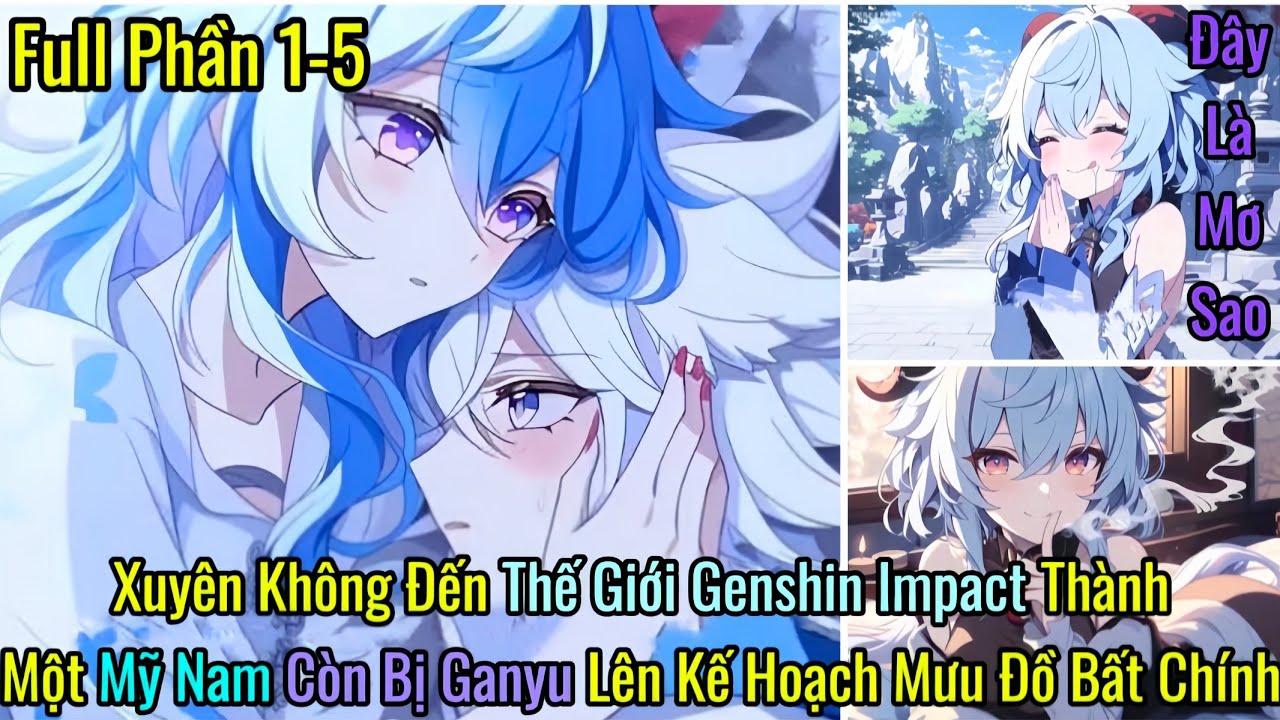 Xuyên Không Đến Thế Giới Genshin Impact ThànhMột Mỹ Nam Còn Bị Ganyu Lên Kế Hoạch Mưu Đồ Bất Chính