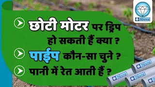 छोटी मोटर पर ड्रीप हो सकती हैं क्या ?, पाईप कौनसा चुने ?, पानी में रेत आती हैं क्या ?, Drip system