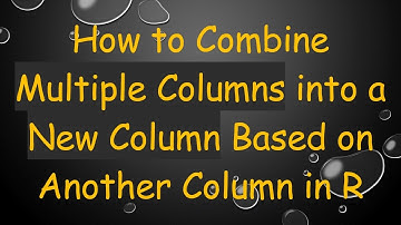 How to Combine Multiple Columns into a New Column Based on Another Column in R