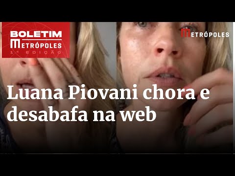 Em vídeo, Luana Piovani chora e desabafa na web: “Me sentindo amordaçada” | Boletim Metrópoles 1º