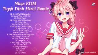 Những Bản Nhạc EDM Tuyệt Đỉnh Htrol Remix || Ai Là Người Thương Em Remix Gây Nghiện