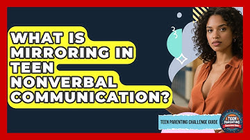 What Is Mirroring In Teen Nonverbal Communication? - Teen Parenting Challenge Guide