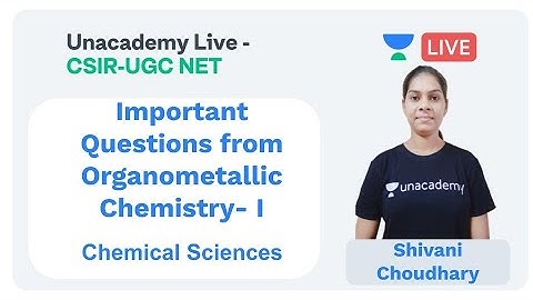 Organometallic Chemistry- I | Chemical Sciences | Unacademy Live - CSIR UGC NET |  Shivani Choudhary