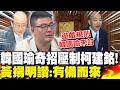 韓國瑜&quot;奇招&quot;壓制柯建銘! 黃揚明讚:&quot;有備而來&quot;