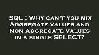 SQL : Why can't you mix Aggregate values and Non-Aggregate values in a single SELECT? Content