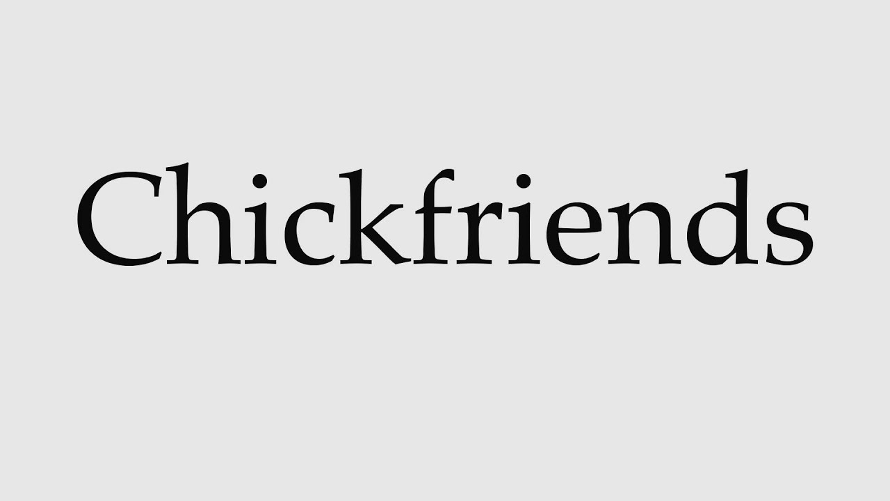 How to Pronounce Chickfriends