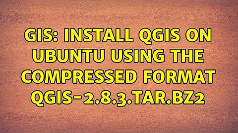 GIS: Install QGIS on Ubuntu using the compressed format qgis-2.8.3.tar.bz2 (2 Solutions!!)