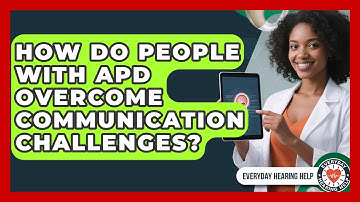 How Do People With APD Overcome Communication Challenges? - Everyday Hearing Help