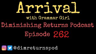 Arrival (with Grammar Girl) - Diminishing Returns Podcast Episode 262