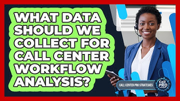 What Data Should We Collect For Call Center Workflow Analysis?