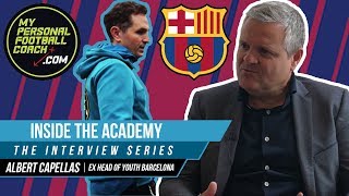 INSIDE THE ACADEMY - THE INTERVIEW SERIES | Albert Capellas - Ex Coordinator of Barcelona’s Academy