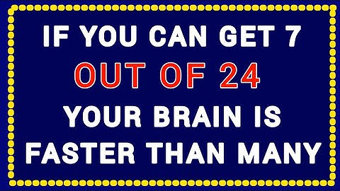 YOUR BRAIN IS FASTER THAN MANY, IF YOU CAN GET 7 OUT OF 24! QUIZ10