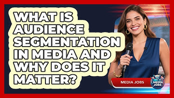 What Is Audience Segmentation In Media And Why Does It Matter? - Media Jobs