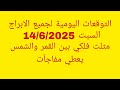 التوقعات اليومية لجميع الابراج السبت 14 6 2025 مثلث فلكي بين القمر والشمس يعطي مفاجآت التوقعات اليومية لجميع الابراج السبت 14 6 2025 مثلث فلكي بين القمر والشمس يعطي مفاجآت