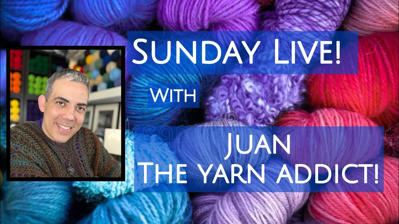 Sunday Live! with Juan The Yarn Addict!