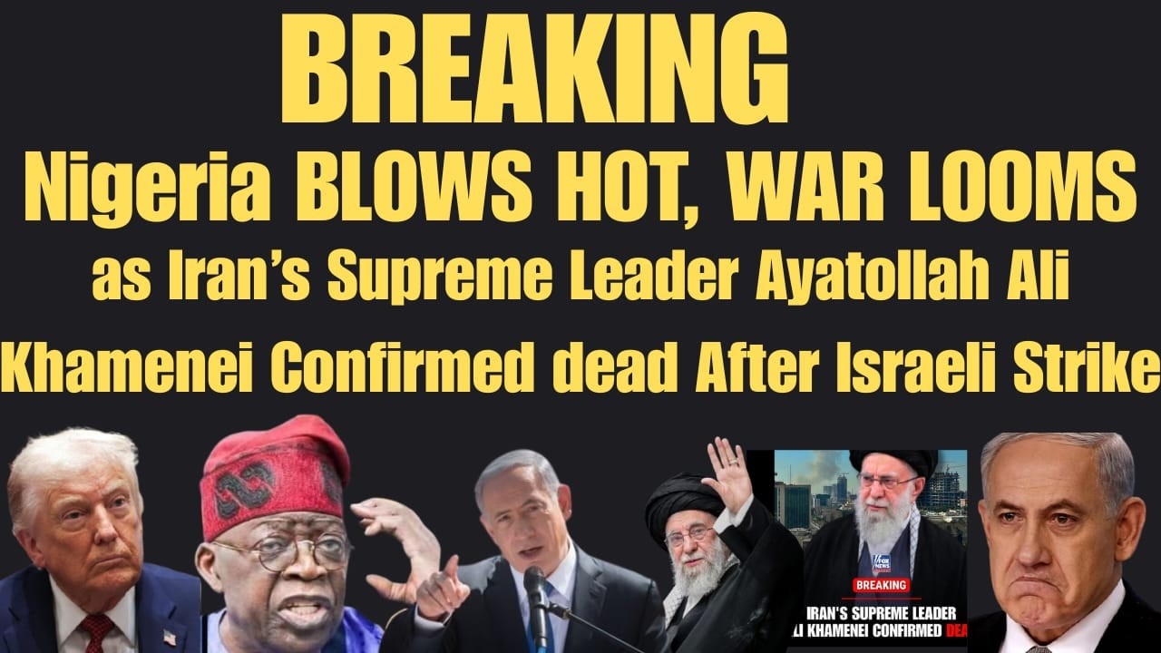 BREAKING: Nigeria BLOWS HOT, WAR LOOMS as Iran’s Leader Khamenei Confirmed dead After Israeli Strike