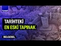 Göbeklitepe: Tarihin Tanyeri