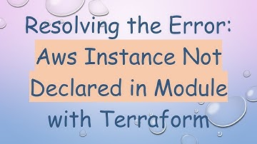 Resolving the Error: Aws Instance Not Declared in Module with Terraform