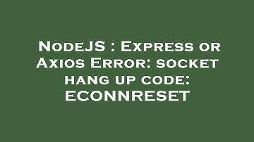 NodeJS : Express or Axios Error: socket hang up code: ECONNRESET
