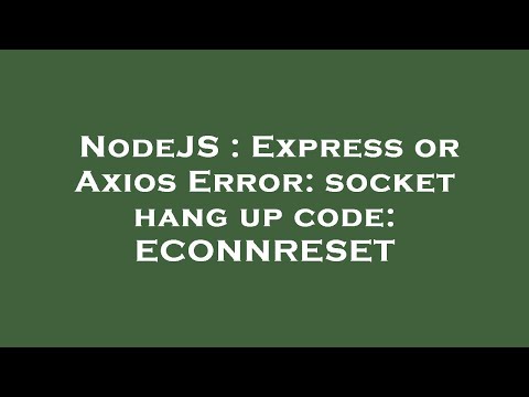NodeJS : Express or Axios Error: socket hang up code: ECONNRESET