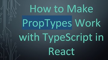 How to Make PropTypes Work with TypeScript in React