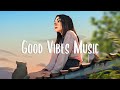 Morning energy  chill morning songs to start your day  good vibes music
