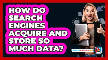 How Do Search Engines Acquire And Store So Much Data? - SearchEnginesHub.com