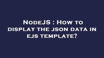 NodeJS : How to display the json data in ejs template?