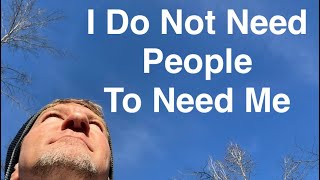 I Do Not Need People To Need Me