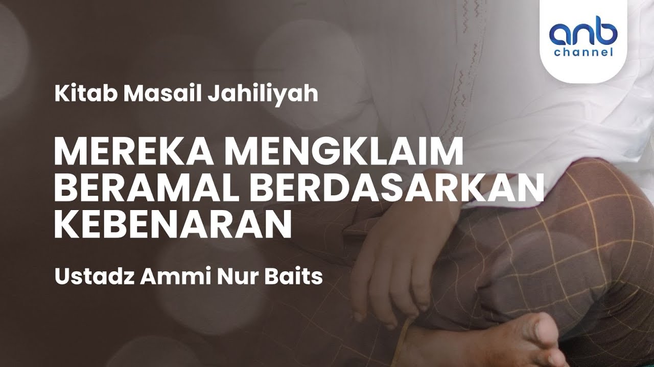 Mereka Mengklaim Beramal Berdasarkan Kebenaran | Ustadz Ammi Nur Baits