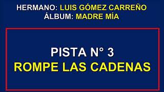 03. ROMPE LAS CADENAS (HNO. LUIS GOMEZ CARREÑO)