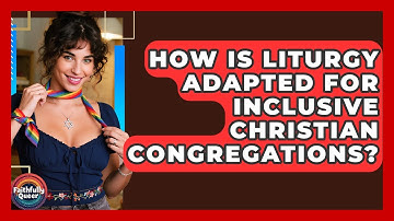 How Is Liturgy Adapted For Inclusive Christian Congregations? - Faithfully Queer