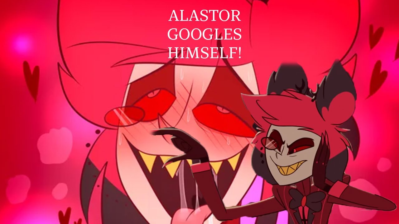 ALASTOR googles HIMSELF