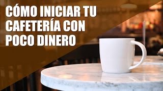 Cómo Abrir Una Cafetería Con Poco Dinero | Tips EMCEBAR