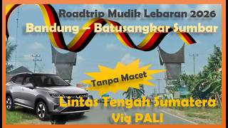 Road Trip Mudik Santai 2026,  Bandung Batusangkar Sumatera Barat - Lintas Tengah Via PALI