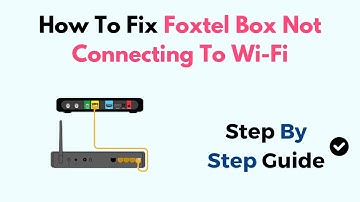 How To Fix Foxtel Box Not Connecting To Wi-Fi