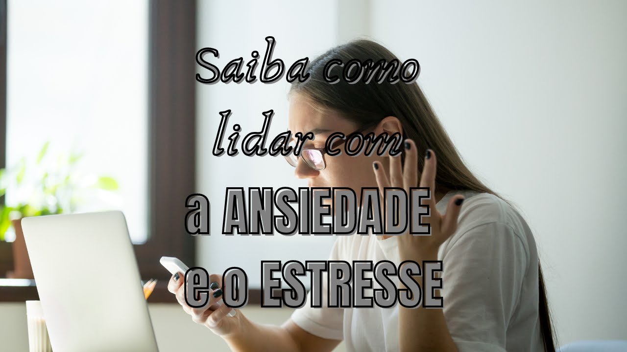 Saiba como lidar com a ANSIEDADE e o ESTRESSE - YouTube