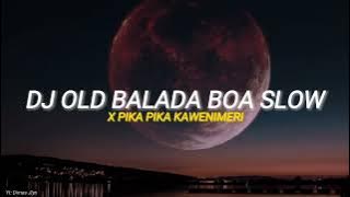 DJ OLD BALADA BOA SLOW X PIKA PIKA KAWENIMERI | VIRAL TIKTOK 2022