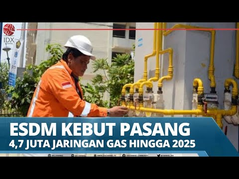 ESDM KEBUT PASANG 4,7 JUTA JARINGAN GAS HINGGA 2025