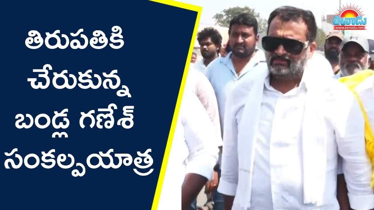 తిరుపతికి చేరుకున్న బండ్ల గణేశ్‌ సంకల్పయాత్ర