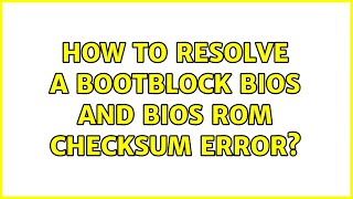 How to resolve a BootBlock BIOS and BIOS ROM checksum error?
