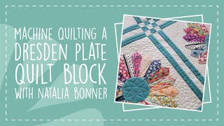 Machine Quilting a Dresden Plate Quilt Block with Natalia Bonner