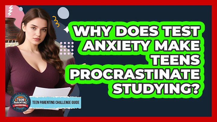 Why Does Test Anxiety Make Teens Procrastinate Studying? - Teen Parenting Challenge Guide