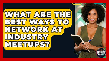 What Are The Best Ways To Network At Industry Meetups? - Founders Supporting Founders