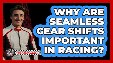 Why Are Seamless Gear Shifts Important In Racing?